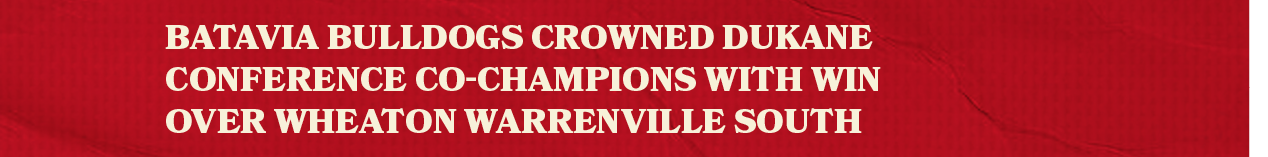 Batavia Bulldogs Crowned DuKane Conference Co Champions with Win Over Wheaton Warrenville Sout
