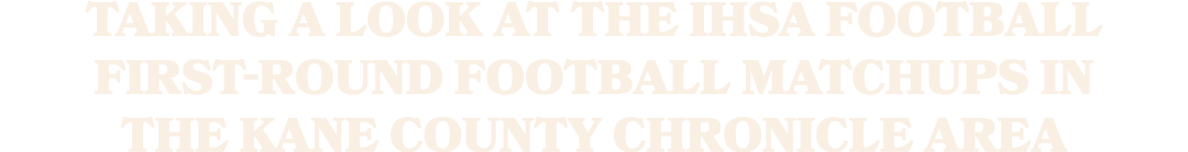 Taking a look at the IHSA Football first round football matchups in the Kane County Chronicle area