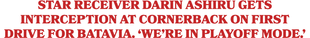Star receiver Darin Ashiru gets interception at cornerback on first drive for Batavia. ‘We’re in playoff mode.’