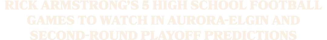 Rick Armstrong’s 5 high school football games to watch in Aurora Elgin and second round playoff predictions
