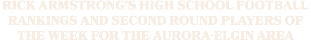 Rick Armstrong’s high school football rankings and second round players of the week for the Aurora Elgin area