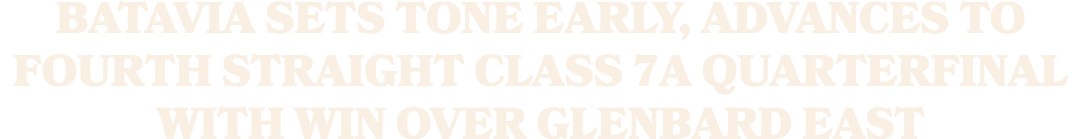 Batavia sets tone early, advances to fourth straight Class 7A quarterfinal with win over Glenbard East