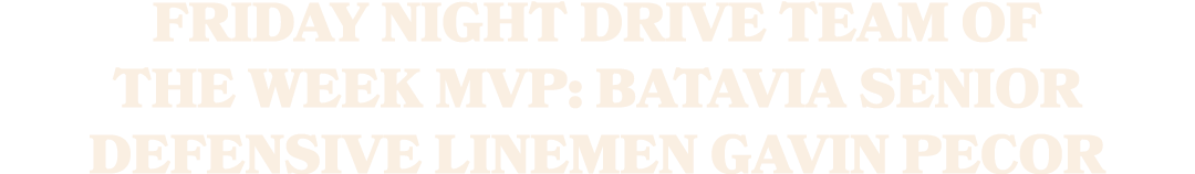 Friday Night Drive Team of the Week MVP: Batavia senior defensive linemen Gavin Pecor