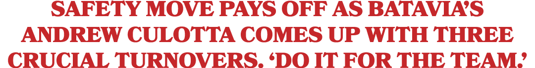 Safety move pays off as Batavia’s Andrew Culotta comes up with three crucial turnovers. ‘Do it for the team.’