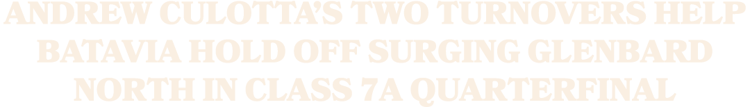 Andrew Culotta’s two turnovers help Batavia hold off surging Glenbard North in Class 7A quarterfinal