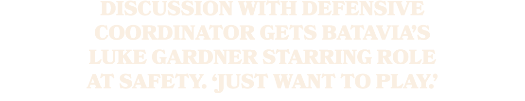 Discussion with defensive coordinator gets Batavia’s Luke Gardner starring role at safety. ‘Just want to play.’