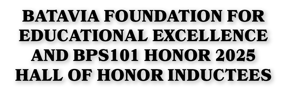 Batavia Foundation for Educational Excellence and BPS101 Honor 2025 Hall of Honor Inductees 