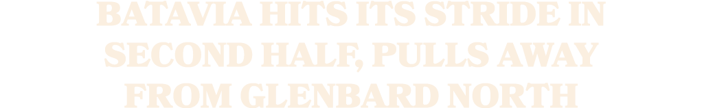 Batavia hits its stride in second half, pulls away from Glenbard North