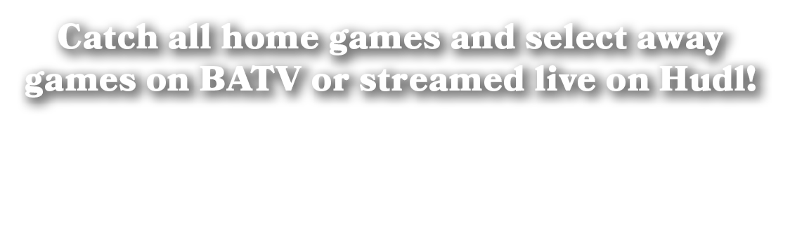 Catch all home games and select away games on BATV or streamed live on Hudl!