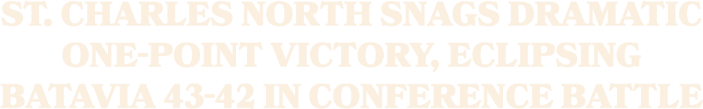 St. Charles North Snags Dramatic One Point Victory, Eclipsing Batavia 43 42 in Conference Battle