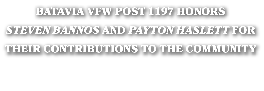 Batavia VFW Post 1197 Honors Steven Bannos and Payton Haslett for their Contributions to the Community
