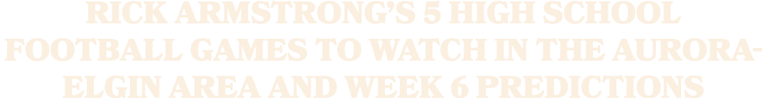 Rick Armstrong’s 5 high school football games to watch in the Aurora Elgin area and Week 6 predictions