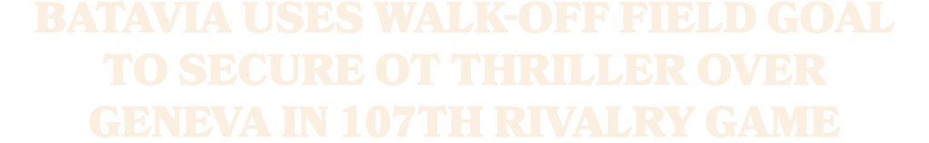 Batavia uses walk off field goal to secure OT thriller over Geneva in 107th rivalry game