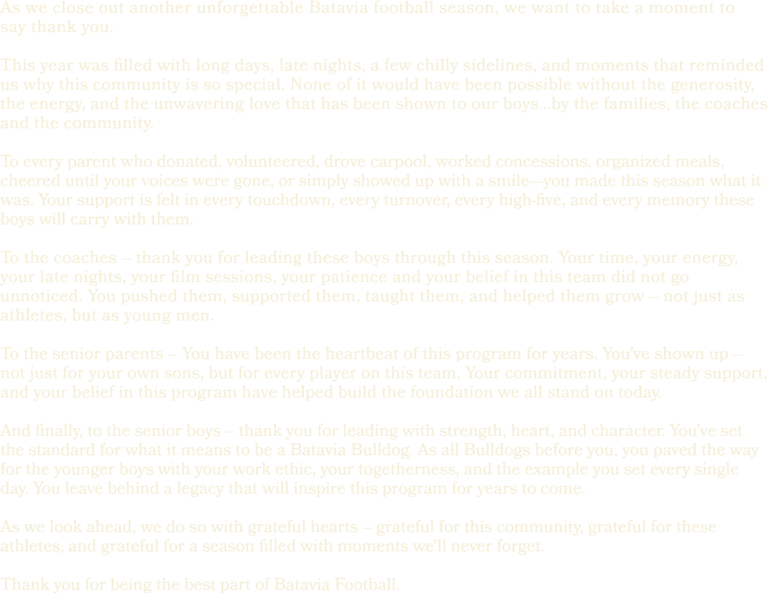 As we close out another unforgettable Batavia football season, we want to take a moment to say thank you. This year w...