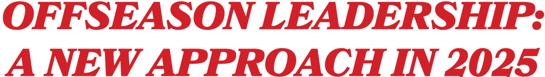 OFFSEASON LEADERSHIP: A NEW APPROACH IN 2025