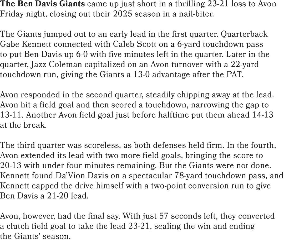 The Ben Davis Giants came up just short in a thrilling 23 21 loss to Avon Friday night, closing out their 2025 season...