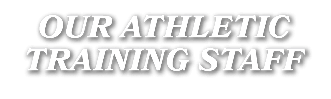 OUR ATHLETIC TRAINING STAFF
