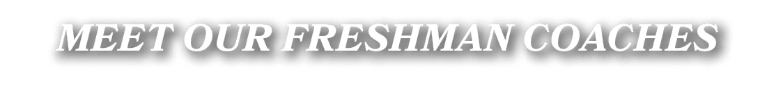 MEET OUR FRESHMAN COACHES