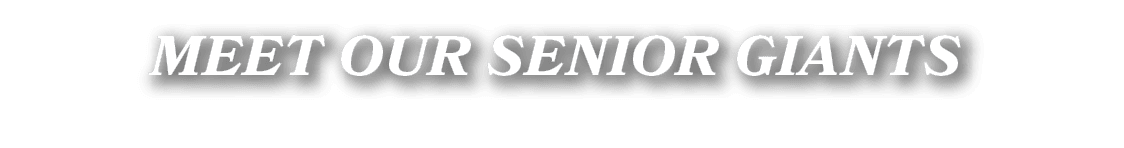 MEET OUR SENIOR GIANTS