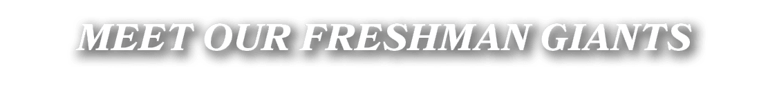 MEET OUR FRESHMAN GIANTS