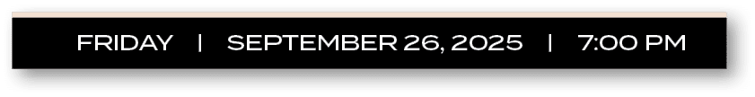 FRIDAY | september 26, 2025 | 7:00 P