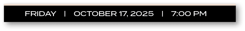 FRIDAY | october 17, 2025 | 7:00 P