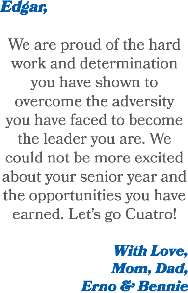 Edgar, We are proud of the hard work and determination you have shown to overcome the adversity you have faced to bec...