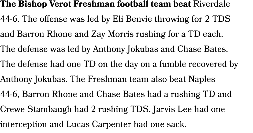 The Bishop Verot Freshman football team beat Riverdale 44 6. The offense was led by Eli Benvie throwing for 2 TDS and...