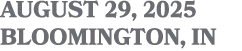 AUGUST 29, 2025 BLOOMINGTON, IN