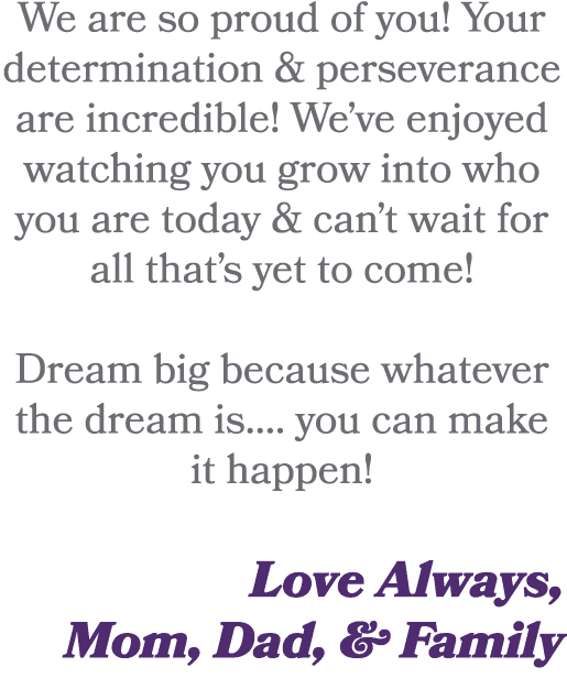 We are so proud of you! Your determination & perseverance are incredible! We’ve enjoyed watching you grow into who yo...