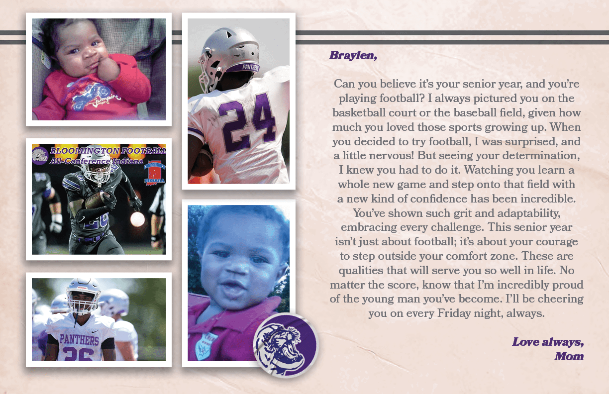 Braylen, Can you believe it’s your senior year, and you’re playing football? I always pictured you on the basketball ...