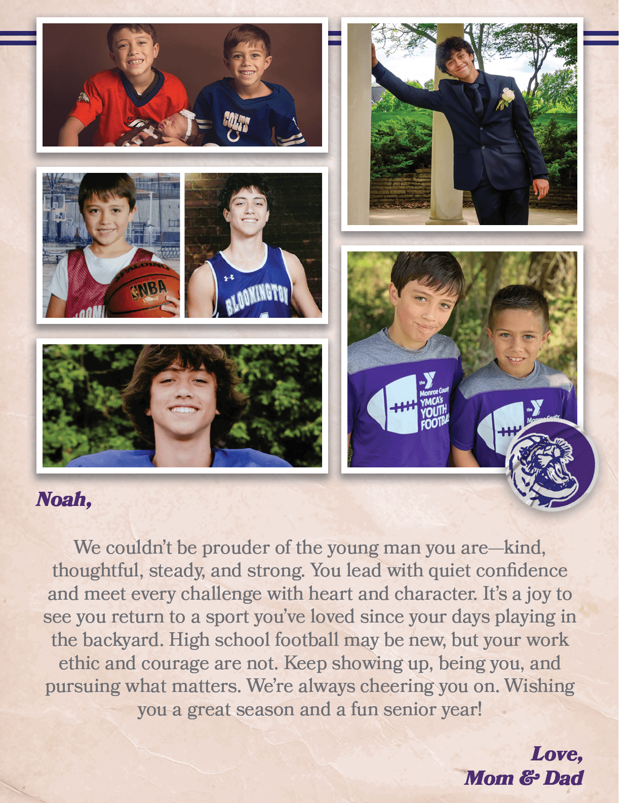Noah, We couldn’t be prouder of the young man you are—kind, thoughtful, steady, and strong. You lead with quiet confi...