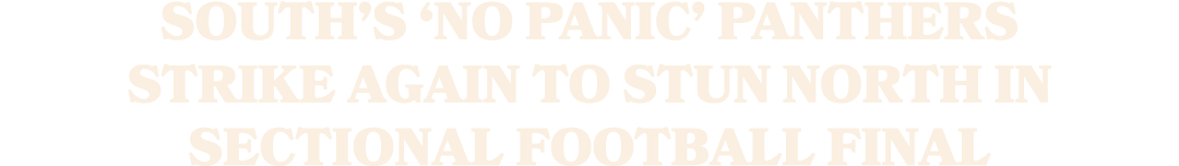 South’s ‘No panic’ Panthers strike again to stun North in sectional football final