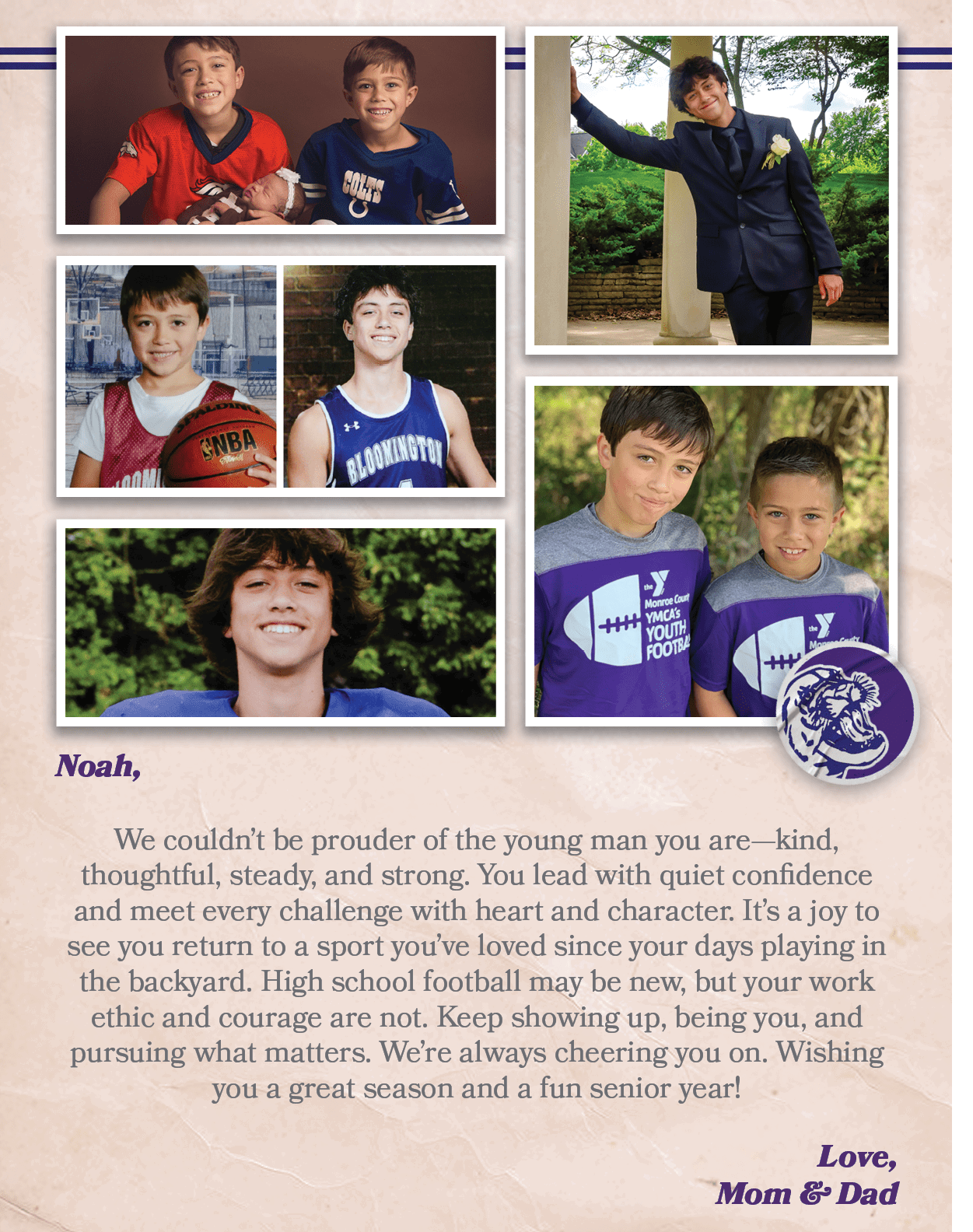 Noah, We couldn’t be prouder of the young man you are—kind, thoughtful, steady, and strong. You lead with quiet confi...