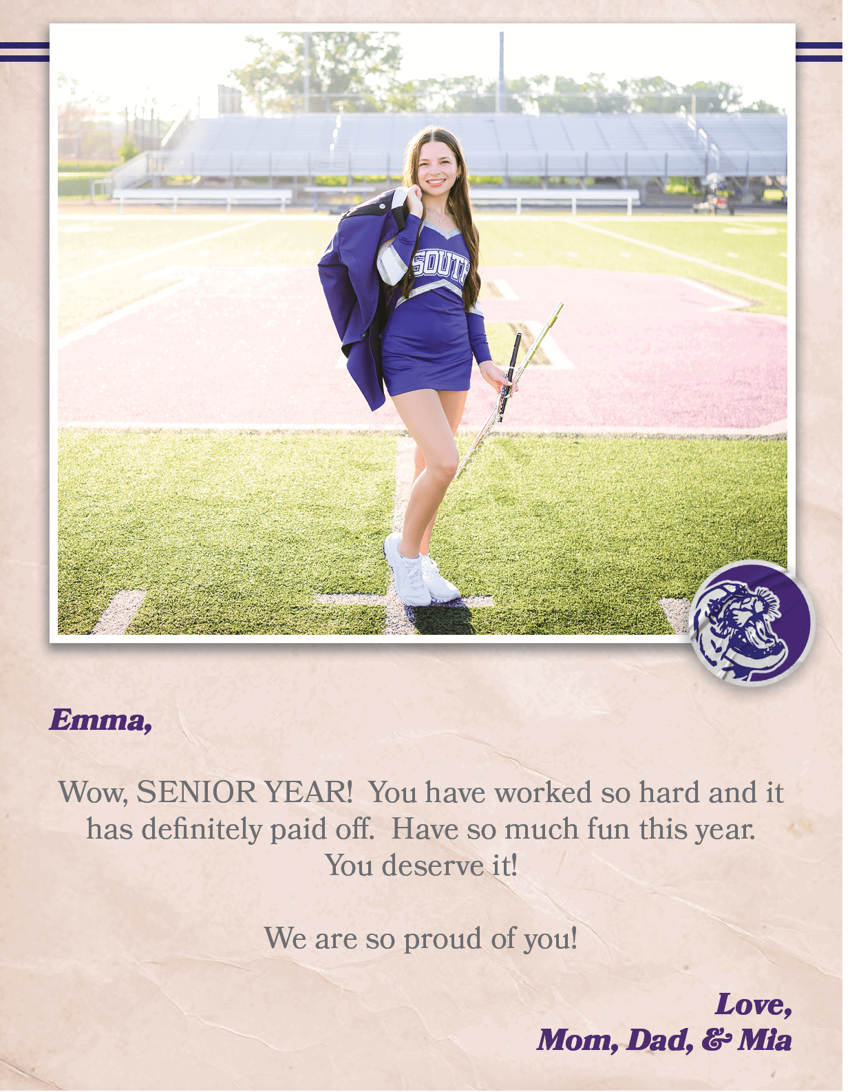  Emma, Wow, SENIOR YEAR! You have worked so hard and it has definitely paid off. Have so much fun this year. You dese...