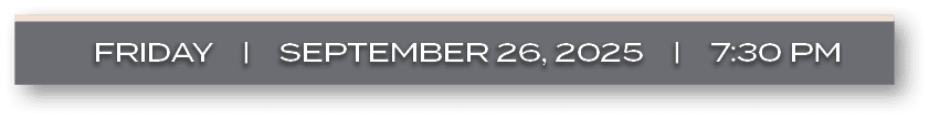 FRIDAY | September 26, 2025 | 7:30 P