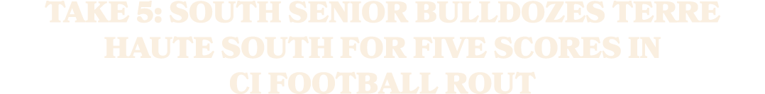 Take 5: South senior bulldozes Terre Haute South for five scores in CI football rout