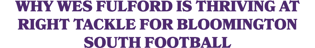 Why Wes Fulford is thriving at right tackle for Bloomington South football