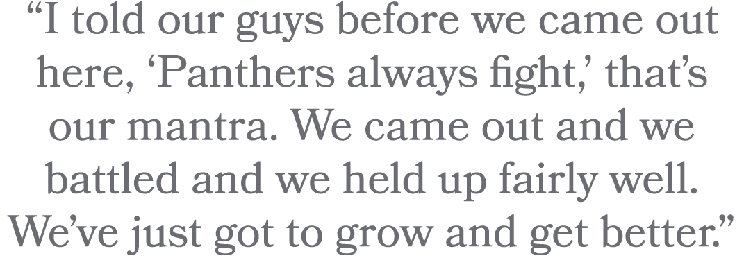 “I told our guys before we came out here, ‘Panthers always fight,’ that’s our mantra. We came out and we battled and ...