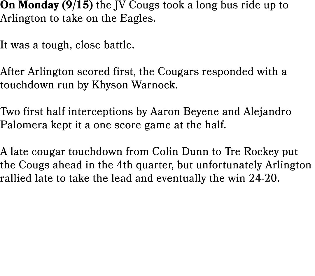 On Monday (9/15) the JV Cougs took a long bus ride up to Arlington to take on the Eagles. It was a tough, close battl...