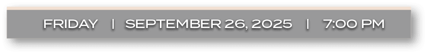 FRIDAY | september 26, 2025 | 7:00 P