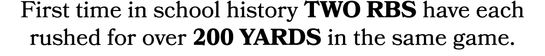 First time in school history two RBs have each rushed for over 200 yards in the same game.
