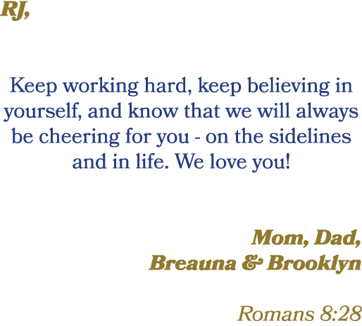 RJ, Keep working hard, keep believing in yourself, and know that we will always be cheering for you on the sidelines ...