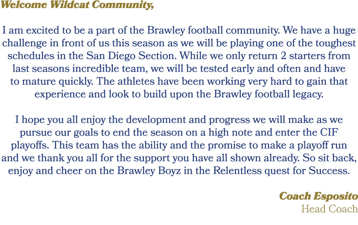 Welcome Wildcat Community, I am excited to be a part of the Brawley football community. We have a huge challenge in f...