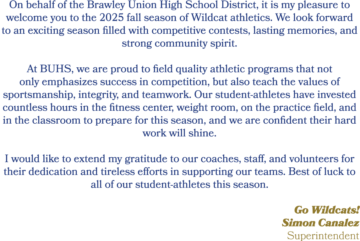 On behalf of the Brawley Union High School District, it is my pleasure to welcome you to the 2025 fall season of Wild...