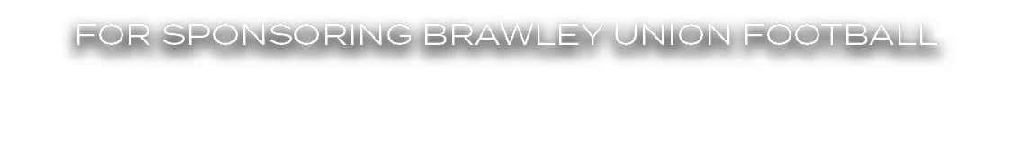 FOR SPONSORING BRAWLEY UNION FOOTBALL