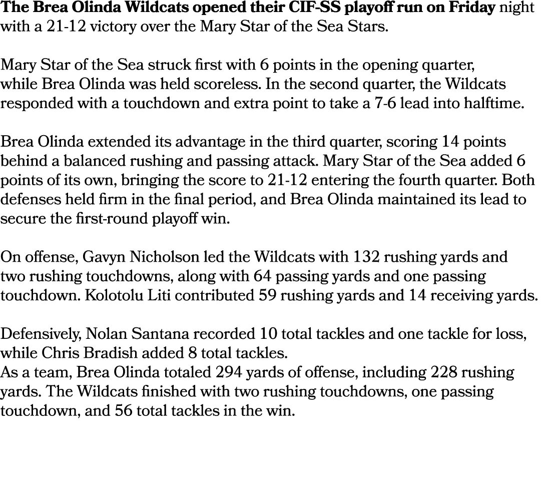 The Brea Olinda Wildcats opened their CIF SS playoff run on Friday night with a 21 12 victory over the Mary Star of t...