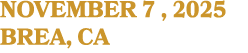 NOVEMBER 7 , 2025 BREA, CA