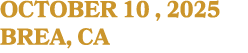 OCTOBER 10 , 2025 BREA, CA
