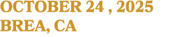 OCTOBER 24 , 2025 BREA, CA